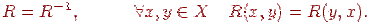 R = R^{ - 1} ,\quad \quad \quad \forall x,y \in X\quadR(x,y) = R(y,x).