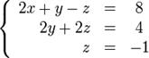 \left\{\begin{array}{rcc}2x + y - z &=& 8 \\2y + 2z &=& 4 \\z &=& -1 \\ \end{array}\right.