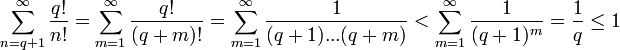 \sum_{n=q+1}^\infty{q!\over n!} = \sum_{m=1}^\infty{q!\over (q+m)!} = \sum_{m=1}^\infty{1\over (q+1)...(q+m)} < \sum_{m=1}^\infty{1\over (q+1)^m} = {1\over q} \le 1