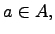 $\displaystyle a\in A,$