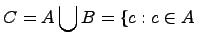 $\displaystyle C = A\bigcup B =\{c:c\in A\ $