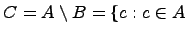 $\displaystyle C = A \setminus B =\{c:c\in A\ $