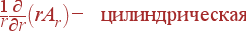 \frac{1}{r}\frac{\partial}{\partial r}\left(rA_r \right) - {\rm цилиндрическая}