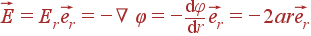 \vec{E} = E_r\vec{e_r} = -\nabla \varphi = -\frac{{\rm d}\varphi}{{\rm d}r} \vec{e_r} = -2ar\vec{e_r}