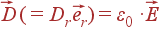 \vec{D} (= D_r\vec{e_r}) = \varepsilon_0 \cdot \vec{E}