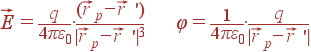 \vec{E} = \frac{q}{4\pi\varepsilon_0} \cdot\frac{(\vec{r}_p-\vec{r} ')}{|\vec{r}_p-\vec{r} '|^3} \varphi = \frac{1}{4\pi\varepsilon_0}\cdot\frac{q} {|\vec{r}_p-\vec{r} '|}