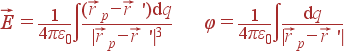 \vec{E} = \frac{1}{4\pi\varepsilon_0} \int\frac{(\vec{r}_p-\vec{r} ') {\rm d}q}{|\vec{r}_p-\vec{r} '|^3} \varphi = \frac{1}{4\pi\varepsilon_0} \int\frac{{\rm d}q}{|\vec{r}_p-\vec{r} '|}