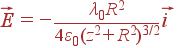\vec{E}=-\frac{\lambda_0R^2}{4\varepsilon_0 (z^2+R^2)^{3/2}} \vec{i}