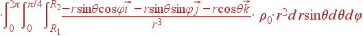 \cdot\int\limits_{0}^{2\pi}\int\limits_{0}^{\pi/4} \int\limits_{R_1}^{R_2}\frac{-r\sin\theta\cos\varphi\vec{i}- r\sin\theta\sin\varphi\vec{j}-r\cos\theta\vec{k}}{r^3}\cdot \rho_0\cdot r^2 \mbox{d}r \sin\theta\mbox{d}\theta\mbox{d}\varphi