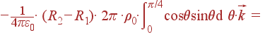 -\frac{1}{4\pi\varepsilon_0}\cdot (R_2-R_1)\cdot 2\pi \cdot\rho_0\cdot \int\limits_{0}^{\pi/4}\cos\theta\sin\theta{\rm d} \theta\cdot\vec{k} =