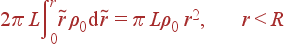 2\pi L\int\limits_0^r\tilde{r}\rho_0 {\rm d}\tilde{r} = \pi L\rho_0 r^2, r<R