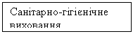 Подпись: Санітарно-гігієнічне виховання