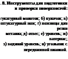 Подпись:  Рис. 8. Инструменты для подготовки и проверки поверхностей:

а) штукатурный молоток; б) кулачок; в) штукатурный нож; г) ножницы для резки 
металла; д) отвес; е) уровень; ж) ватерпас; 
з) водяной уровень; и) угольник с передвижной планкой.
