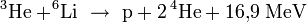  {}^3\!\,\mathrm{He} + \! ^6\mathrm{Li} \ \rightarrow \ \mathrm{p} + 2 \, {}^4\!\,\mathrm{He} + 16{,}9 \; \mathrm{MeV}