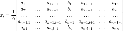 x_i=\frac{1}{\Delta}\begin{vmatrix} a_{11} & \ldots & a_{1,i-1} & b_1  & a_{1,i+1} & \ldots & a_{1n} \\a_{21} & \ldots & a_{2,i-1} & b_2 & a_{2,i+1} & \ldots & a_{2n} \\\ldots & \ldots & \ldots & \ldots & \ldots & \ldots & \ldots \\a_{n-1,1} & \ldots & a_{n-1,i-1} & b_{n-1} & a_{n-1,i+1} & \ldots & a_{n-1,n} \\a_{n1} & \ldots & a_{n,i-1} & b_n & a_{n,i+1} & \ldots & a_{nn} \\\end{vmatrix}