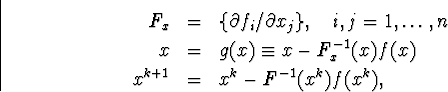 \begin{eqnarray}F_x&=&\{\partial f_i/\partial x_j\},\quad i,j=1,\ldots,n\nonum... ...quiv x-F^{-1}_x(x)f(x)\nonumber\\ x^{k+1}&=&x^k-F^{-1}(x^k)f(x^k),\end{eqnarray}