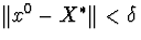 $\Vert x^0-X^{\ast}\Vert<\delta$