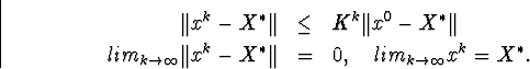 \begin{eqnarray*}\Vert x^k-X^{\ast}\Vert& \leq &K^k\Vert x^0-X^{\ast}\Vert\\ li... ...}\Vert x^k-X^{\ast}\Vert&=&0,\quad lim_{k\to\infty}x^k=X^{\ast}.\end{eqnarray*}