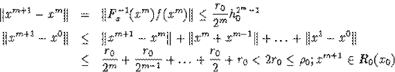 \begin{eqnarray*}\Vert x^{m+1}-x^m\Vert&=&\Vert F^{-1}_x(x^m)f(x^m)\Vert\leq\fr... ...1}}+\ldots+\frac{r_0}{2}+r_0<2r_0\leq\rho_0; x^{m+1}\in R_0(x_0)\end{eqnarray*}