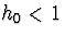 $h_0<1$