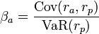 \beta_a = \frac {\mathrm{Cov}(r_a,r_p)}{\mathrm{VaR}(r_p)}